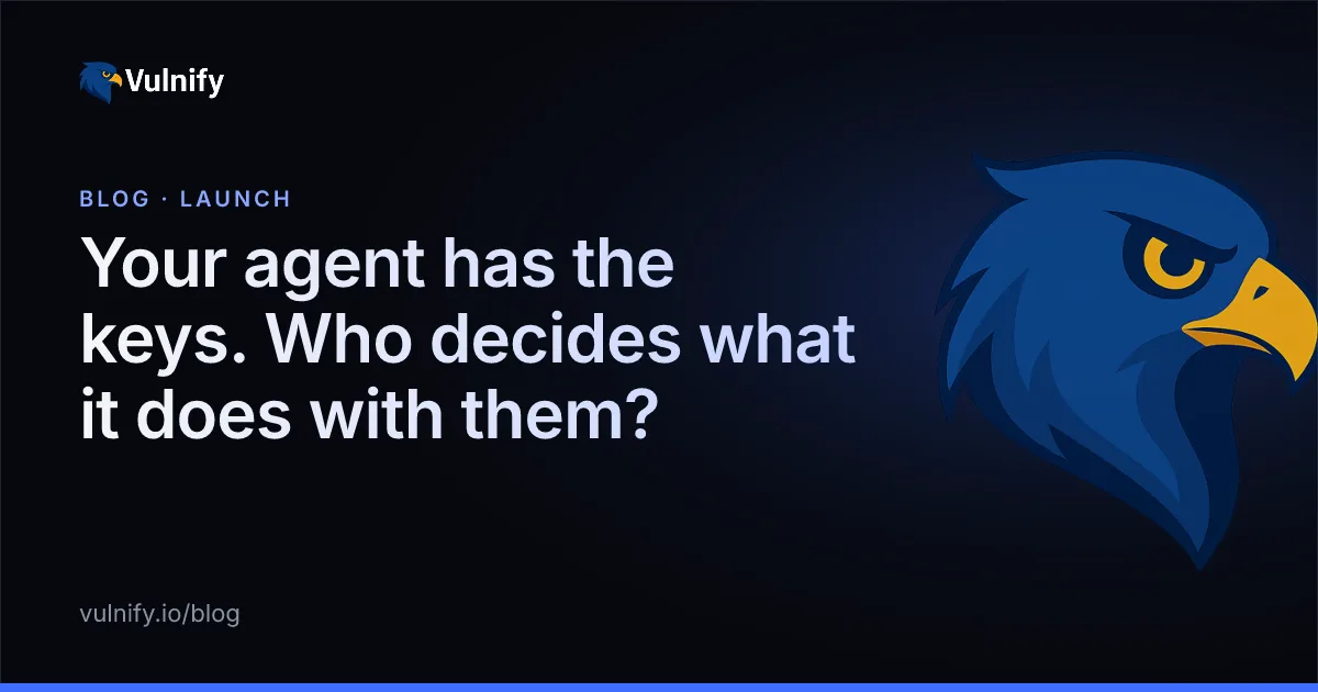 Vulnify blog cover: Your agent has the keys. Who decides what it does with them?